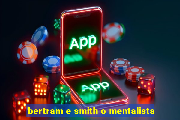 bertram e smith o mentalista